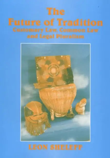 The Future of Tradition: Customary Law, Common Law and Legal Pluralism by Leon Shaskolsky Sheleff