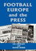 Football, Europe and the Press by Liz Crolley
