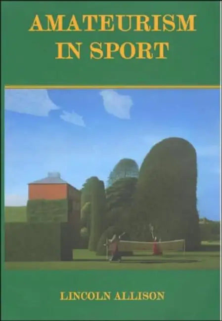 Amateurism in Sport: An Analysis and Defence by Lincoln Allison