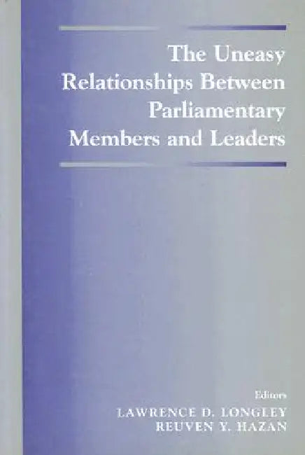 The Uneasy Relationships Between Parliamentary Members and Leaders by Hazan Reuven Y.