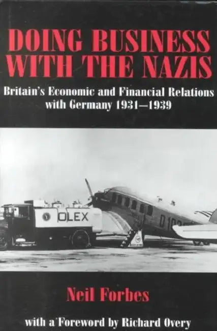 Doing Business with the Nazis: Britain's Economic and Financial Relations with Germany 1931-39 by Neil Forbes