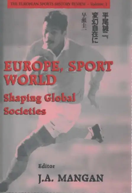 Europe, Sport, World: Shaping Global Societies by J. A. Mangan