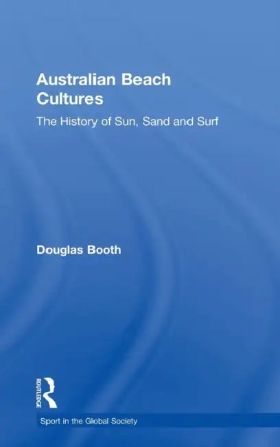 Australian Beach Cultures: The History of Sun, Sand and Surf by Douglas Booth
