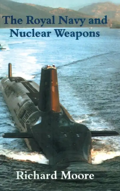 The Royal Navy and Nuclear Weapons by Richard Moore