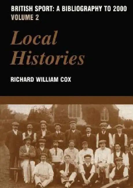 British Sport - A Bibliography to 2000: Local Histories by Richard Cox