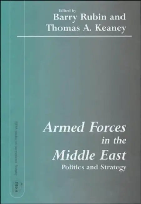 Armed Forces in the Middle East: Politics and Strategy by Thomas Keaney, Barry Rubin