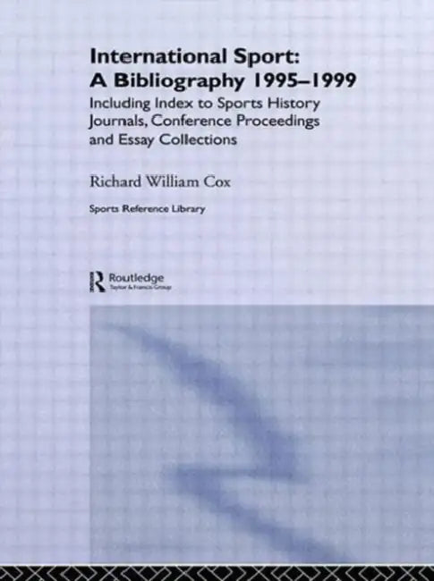 International Sport: A Bibliography, 1995-1999: Including Index to Sports History Journals, Conference Proceedings and Essay Collections. by Richard William Cox