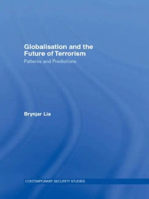 Globalisation and the Future of Terrorism: Patterns and Predictions by Brynjar Lia