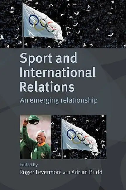 Sport and International Relations: An Emerging Relationship by Adrian Budd