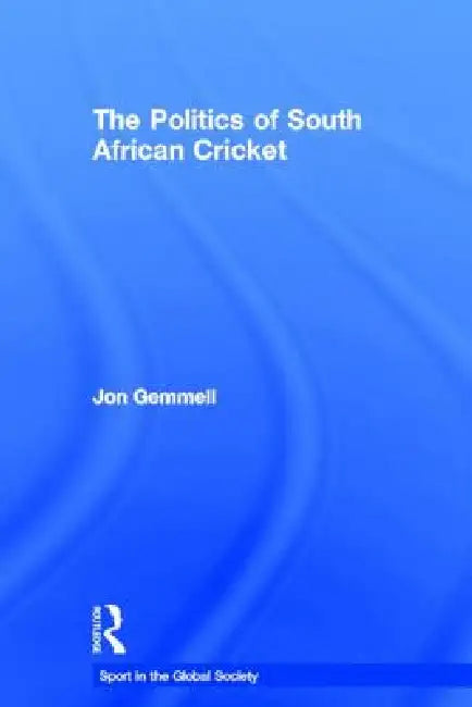 The Politics of South African Cricket by Jon Gemmell