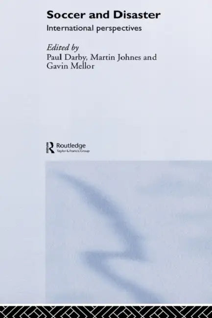 Soccer and Disaster: International Perspectives by Paul Darby, Martin Johnes, Gavin Mellor
