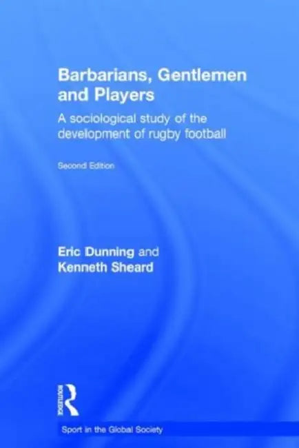 Barbarians, Gentlemen and Players: A Sociological Study of the Development of Rugby Football by Kenneth Sheard