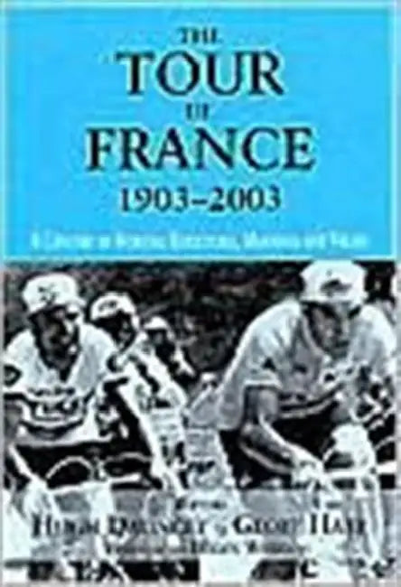 The Tour De France, 1903-2003: A Century of Sporting Structures, Meanings and Values by Hugh Dauncey