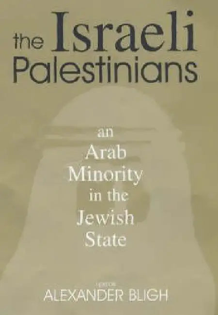 The Israeli Palestinians: An Arab Minority in the Jewish State by Alexander Bligh