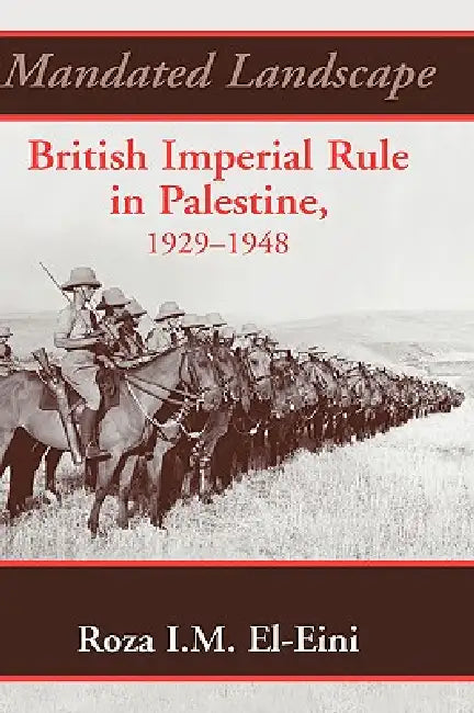 Mandated Landscape: British Imperial Rule in Palestine 1929-1948 by Roza El-Eini