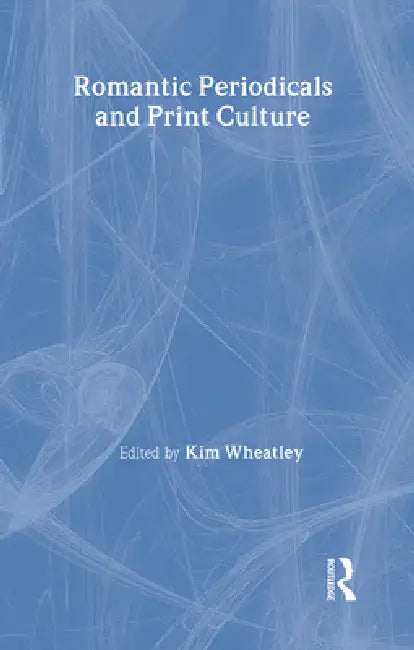 Romantic Periodicals and Print Culture by Kim Wheatley