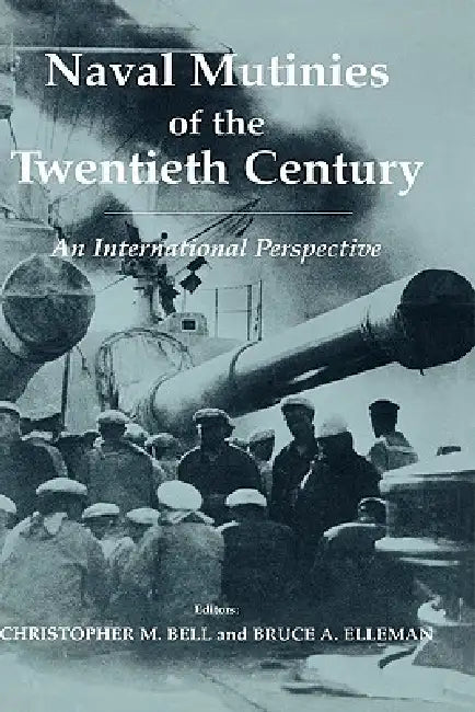 Naval Mutinies of the Twentieth Century: An International Perspective by Christopher Bell