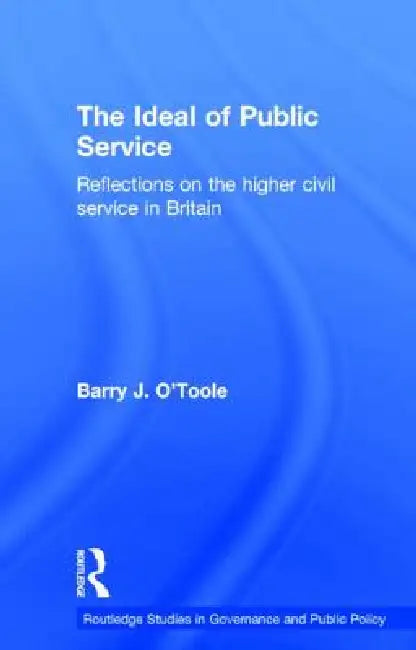 The Ideal of Public Service: Reflections on the Higher Civil Service in Britain by Barry O'Toole