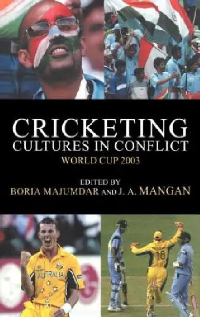 Cricketing Cultures in Conflict: Cricketing World Cup 2003 by Boria Majumdar