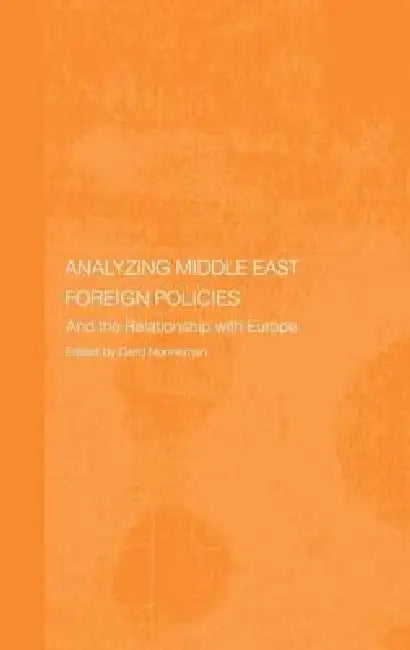 Analysing Middle East Foreign Policies: The Relationship with Europe by Gerd Nonneman