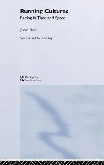 Running Cultures: Racing in Time and Space by John Bale