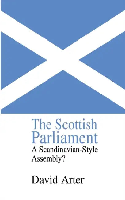 The Scottish Parliament: A Scandinavian-Style Assembly? by David Arter