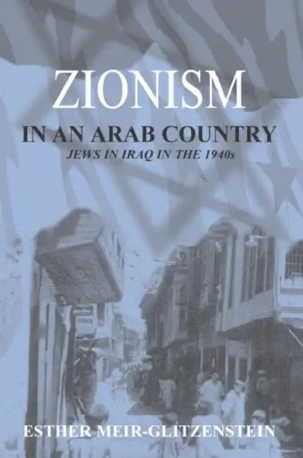 Zionism In An Arab Country: Jews In Iraq In The 1940S by Esther Meir-Glitzenstein
