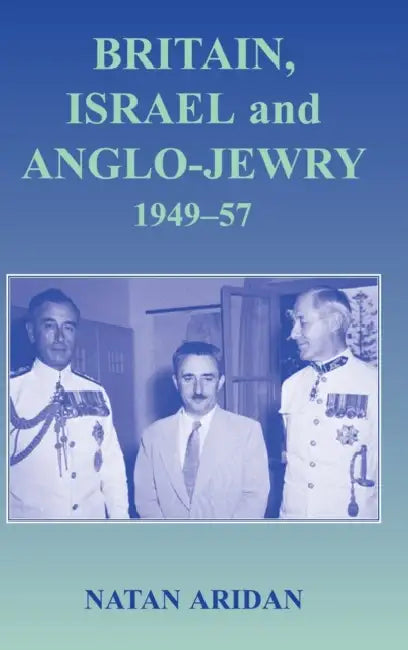 Britain, Israel and Anglo-Jewry 1949-57 by Natan Aridan