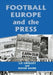 Football, Europe and the Press by Liz Crolley