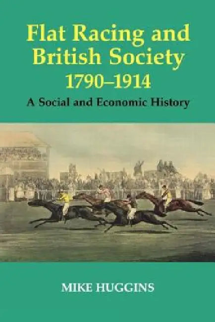 Flat Racing and British Society, 1790-1914: A Social and Economic History by Mike Huggins