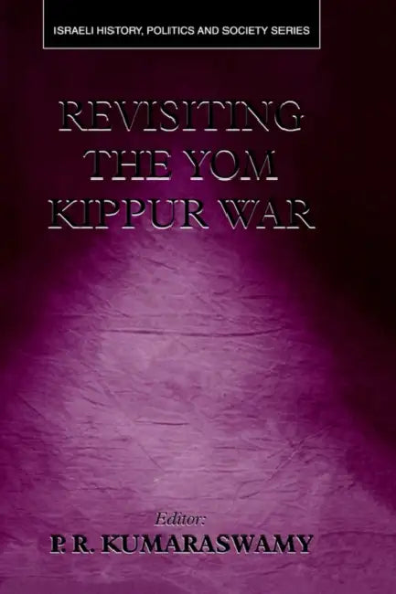 Revisiting the Yom Kippur War by P. R. Kumaraswamy