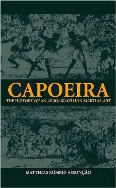Capoeira: The History of an Afro-Brazilian Martial Art by Matthias Röhrig Assunção