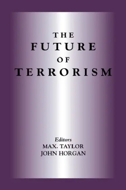 The Future of Terrorism by John Horgan, Max Taylor