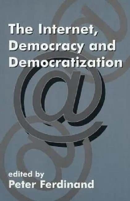 The Internet, Democracy and Democratization by Peter Ferdinand