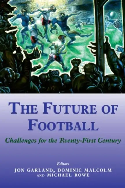 The Future of Football: Challenges for the Twenty-first Century by Jon Garland, Dominic Malcolm, Mike Rowe