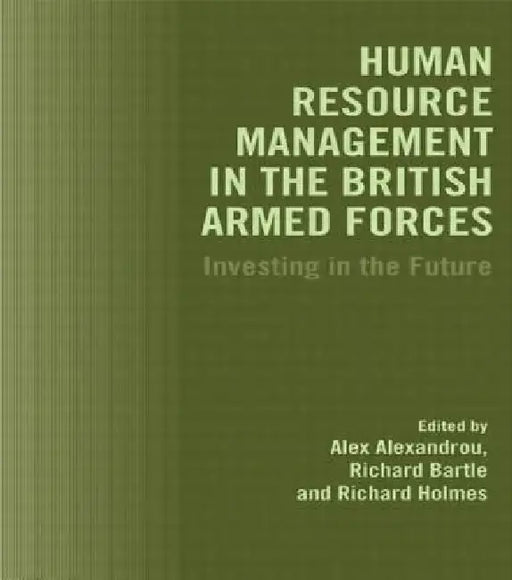 Human Resource Management in the British Armed Forces: Investing in the Future by Alex Alexandreou
