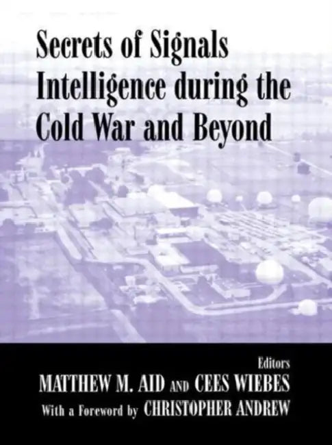 Secrets of Signals Intelligence During the Cold War: From Cold War to Globalization by Aid Matthew M.
