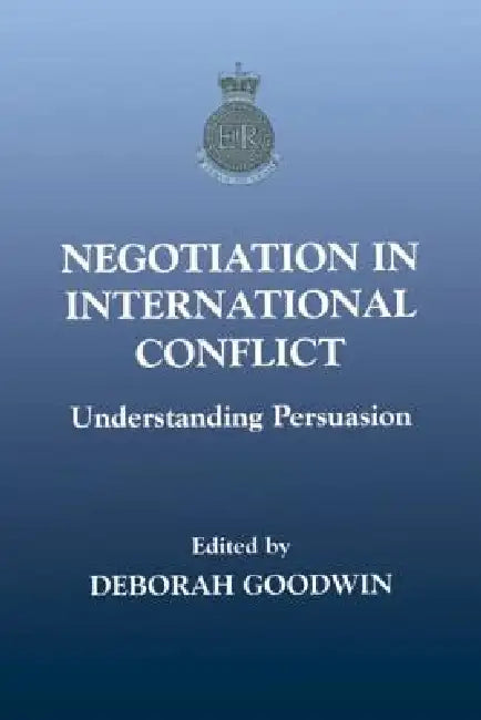 Negotiation in International Conflict: Understanding Persuasion by Deborah Goodwin