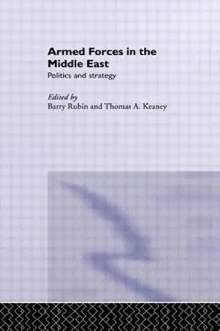Armed Forces In The Middle East: Politics and Strategy by Thomas Keaney, Barry Rubin