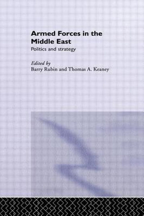 Armed Forces In The Middle East: Politics and Strategy by Thomas Keaney, ., Barry Rubin