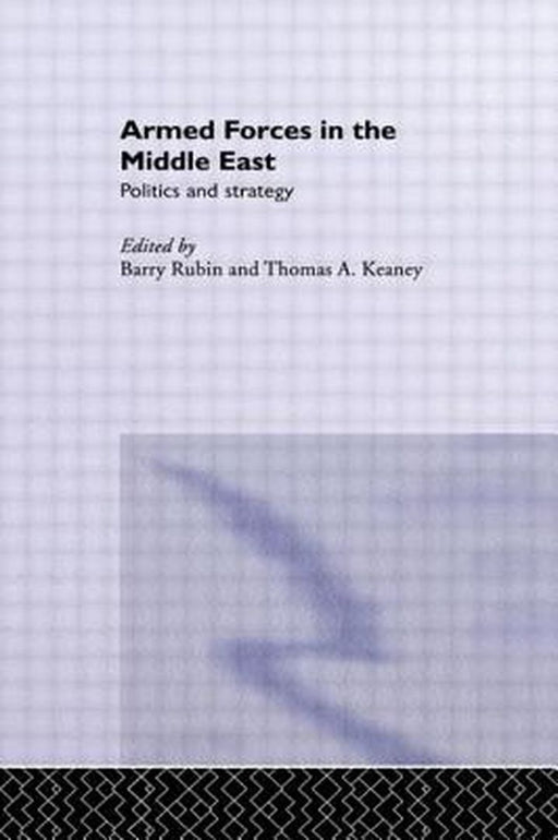 Armed Forces In The Middle East: Politics and Strategy by Thomas Keaney, ., Barry Rubin
