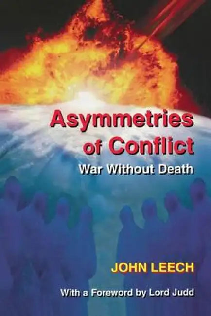 Asymmetries Of Conflict: War Without Death by John Leech