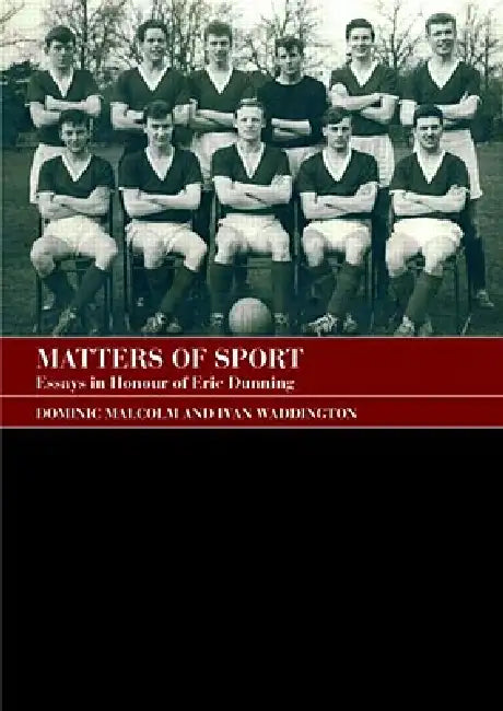 Matters of Sport: Essays in Honour of Eric Dunning by Dominic Malcolm