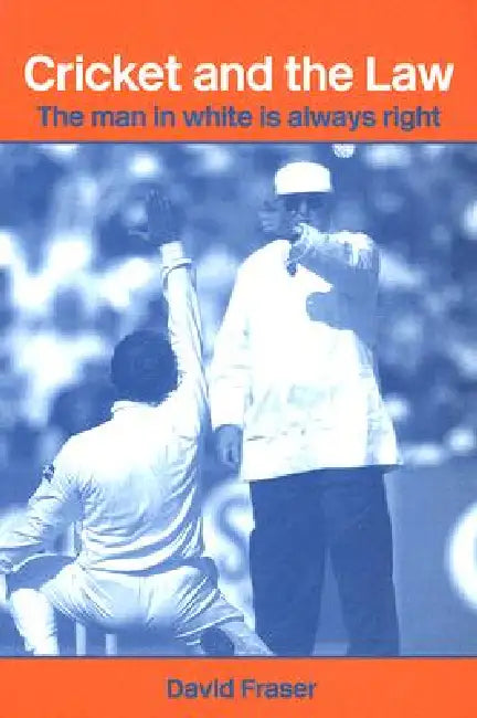 Cricket and the Law: The Man in White Is Always Right by David Fraser