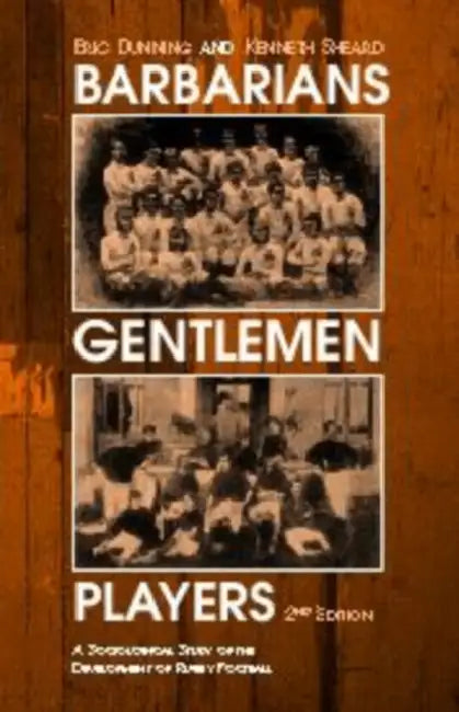 Barbarians, Gentlemen and Players: A Sociological Study of the Development of Rugby Football by Kenneth Sheard, Eric Dunning
