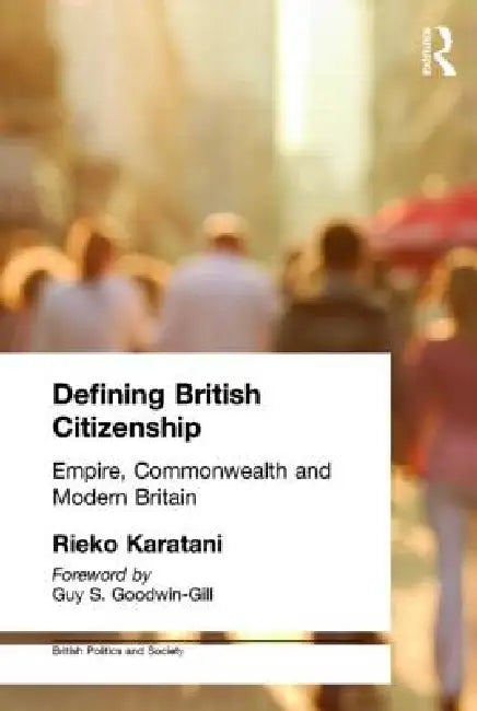 Defining British Citizenship: Empire, Commonwealth and Modern Britain by Rieko Karatani