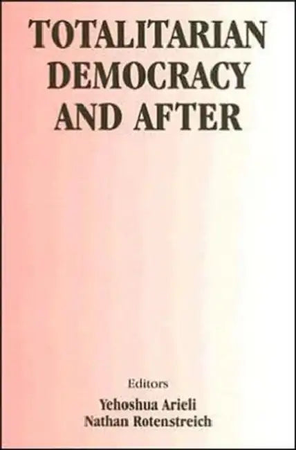 Totalitarian Democracy and After by Yehoshua Arieli, Nathan Rotenstreich