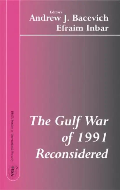 The Gulf War of 1991 Reconsidered by Andrew J. Bacevich, Efraim Inbar