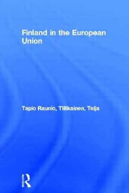 Finland in the European Union by Tapio Raunio