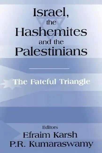 Israel, the Hashemites and the Palestinians: The Fateful Triangle by Efraim Karsh